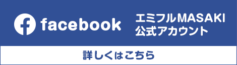 facebook エミフルMASAKI公式アカウント 詳しくはこちら